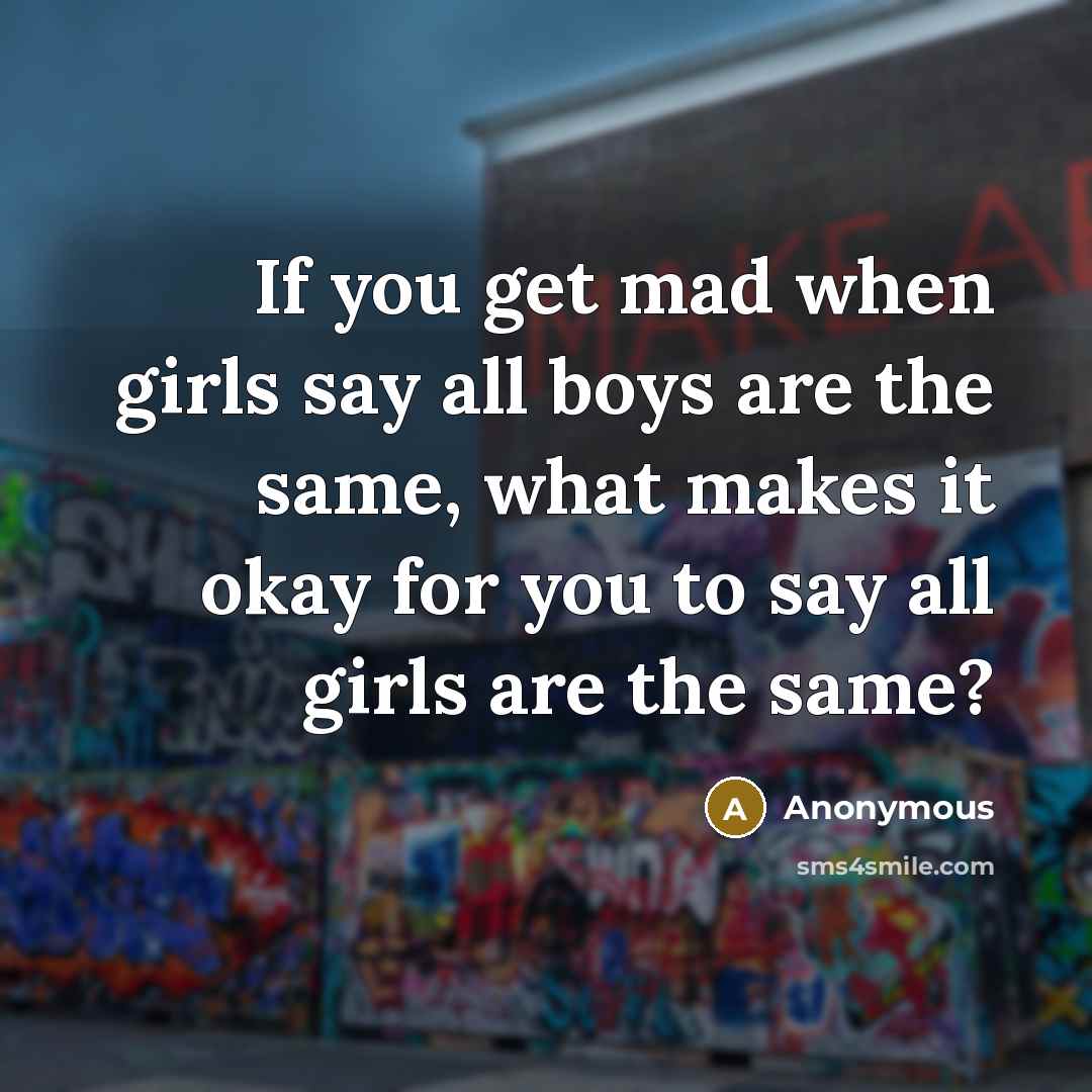 “If you get mad when girls say all boys are…” quote by Anonymous