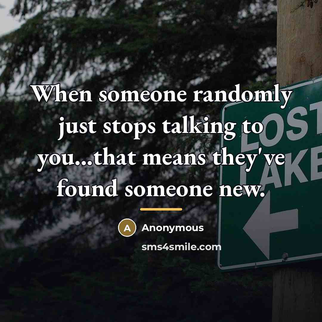 “When someone randomly just stops talking to you...that means they've…” quote by Anonymous