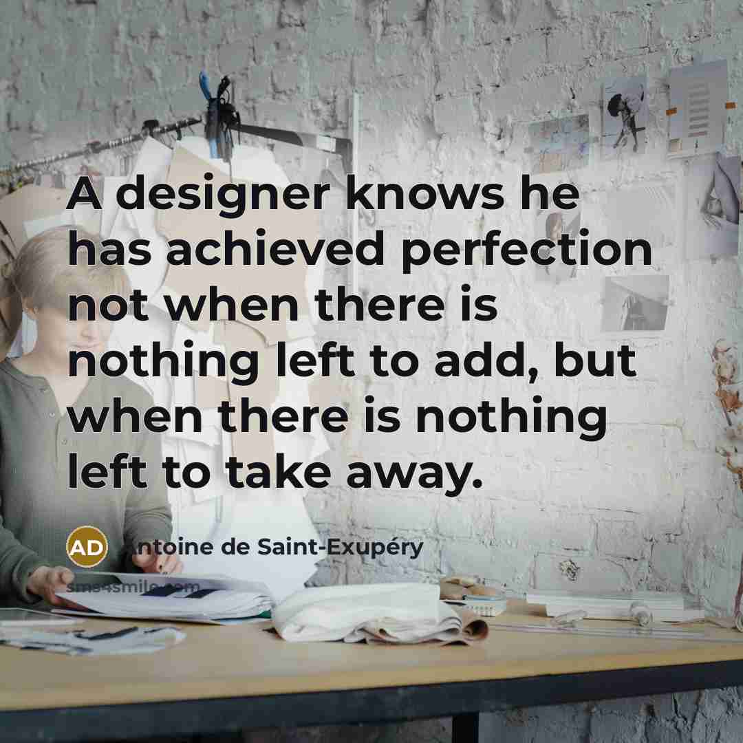 “A designer knows he has achieved perfection not when there…” quote by Antoine de Saint-Exupery