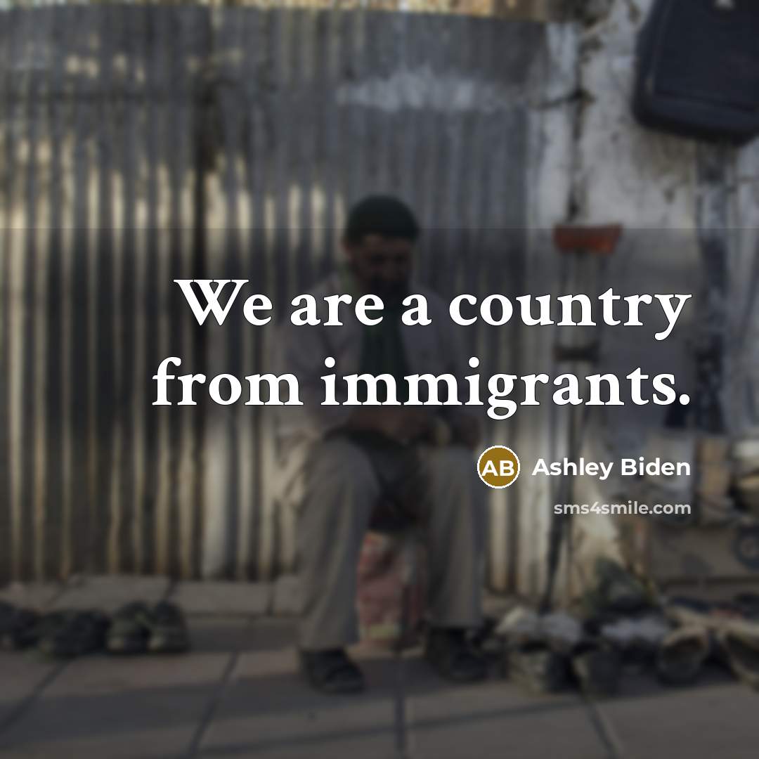 “We are a country from immigrants.…” quote by Ashley Biden