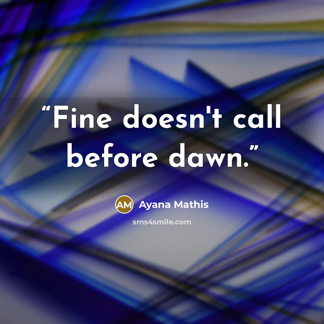 “Fine doesn't call before dawn.” quote by Ayana Mathis