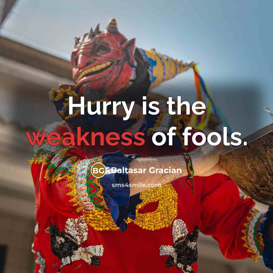 “Hurry is the weakness of fools.…” quote by Baltasar Gracian