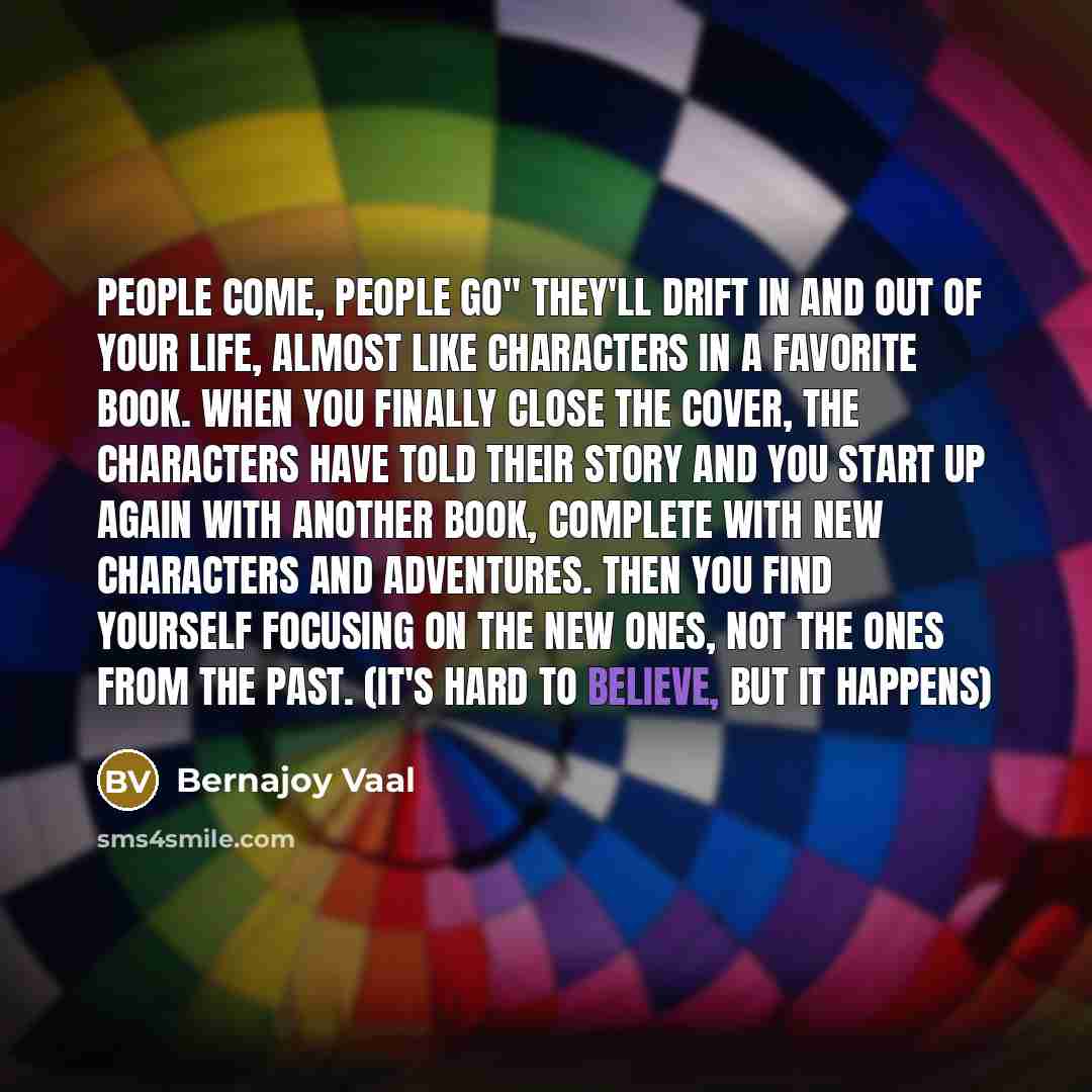 “People come, people go'' they'll drift in and out of…” quote by Bernajoy Vaal