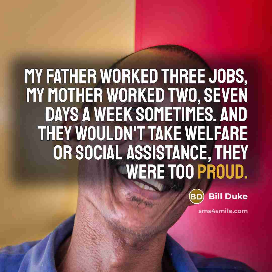 “My father worked three jobs, my mother worked two, seven…” quote by Bill Duke