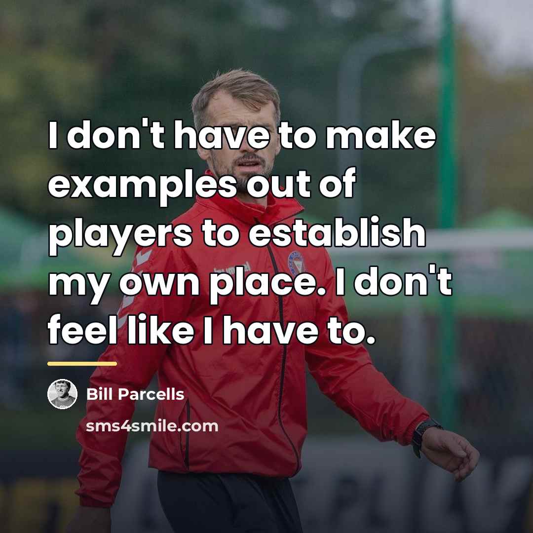 “I don't have to make examples out of players to…” quote by Bill Parcells