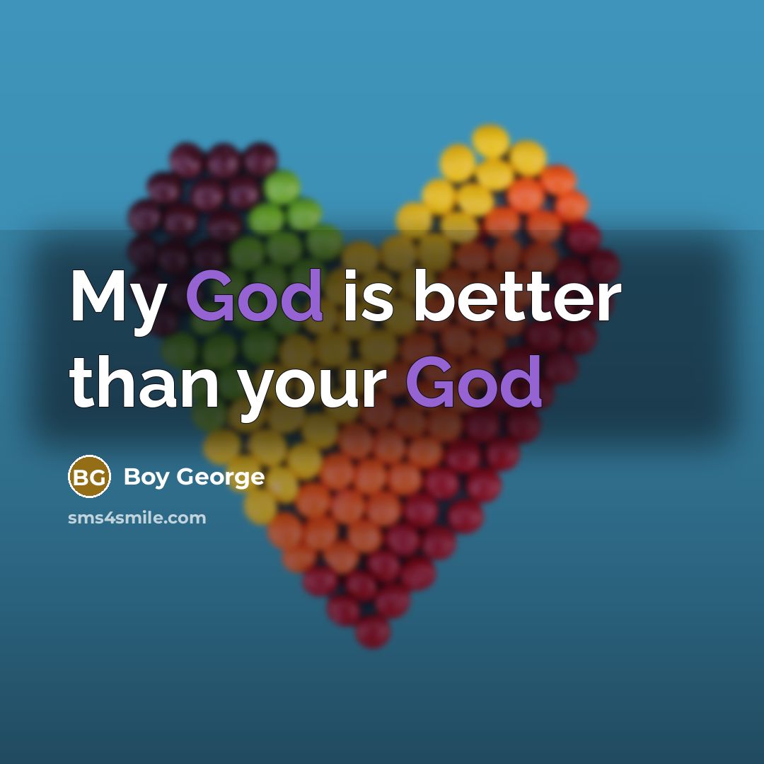 “My God is better than your God…” quote by Boy George
