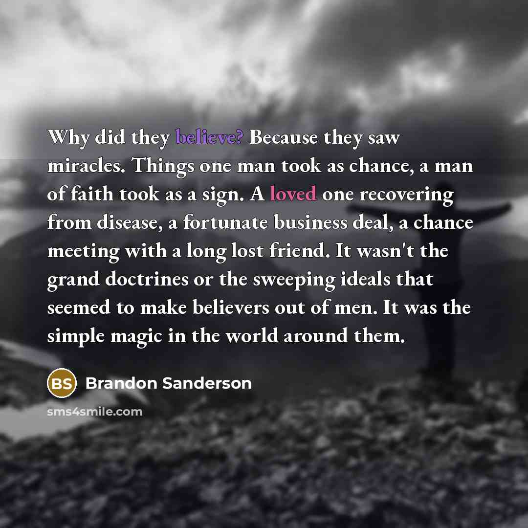 “Why did they believe? Because they saw miracles. Things one…” quote by Brandon Sanderson