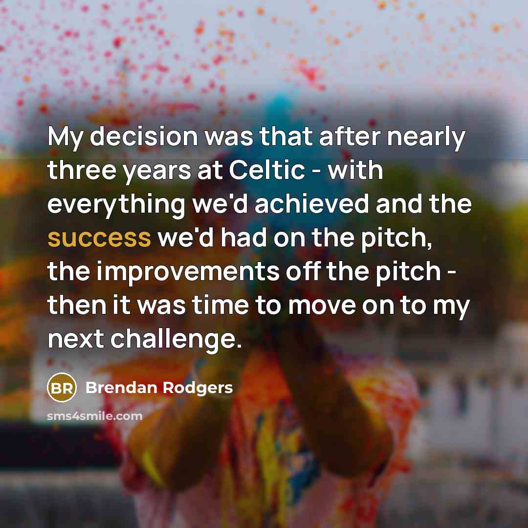 “My decision was that after nearly three years at Celtic…” quote by Brendan Rodgers