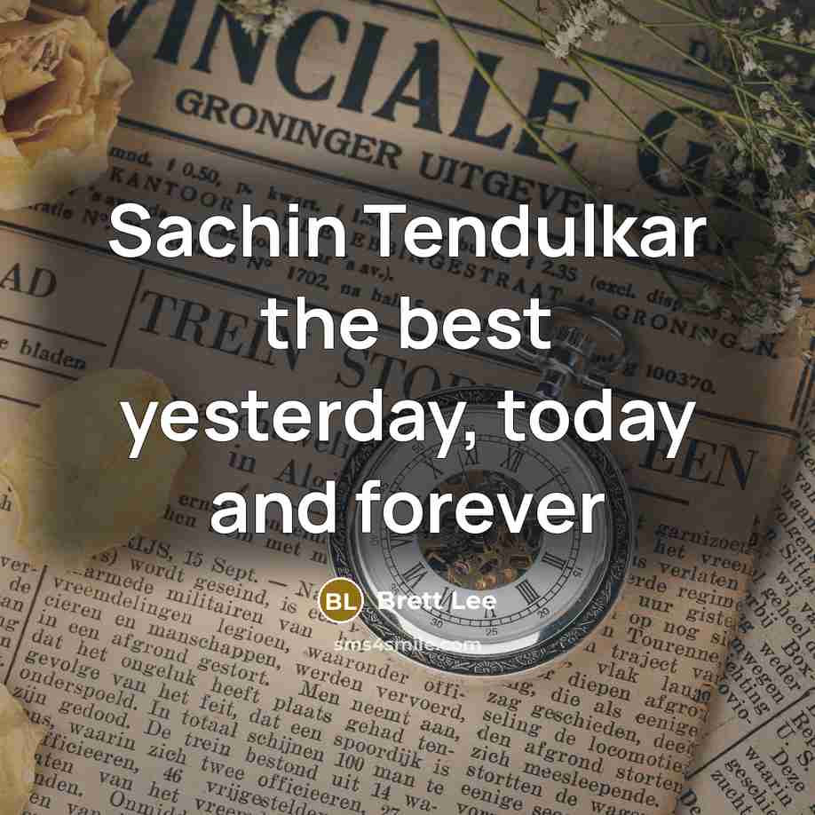 “Sachin Tendulkar the best yesterday, today and forever…” quote by Brett Lee