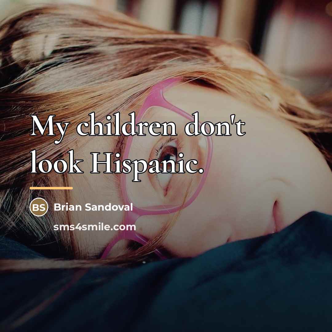 “My children don't look Hispanic.…” quote by Brian Sandoval