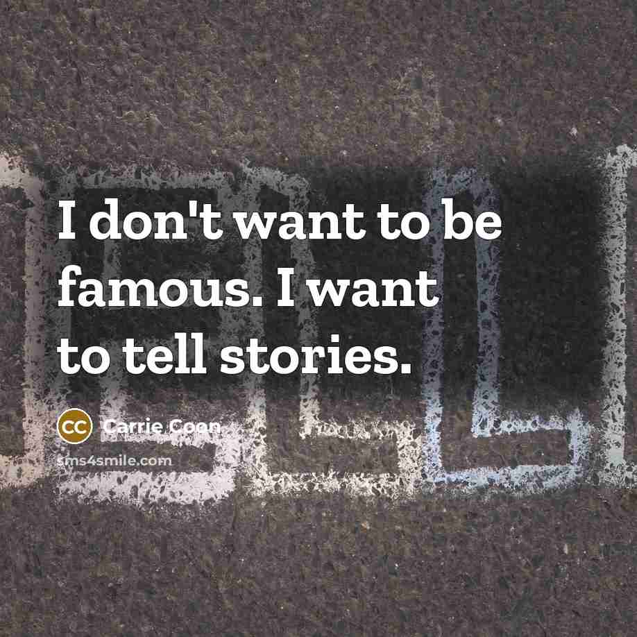 “I don't want to be famous. I want to tell…” quote by Carrie Coon