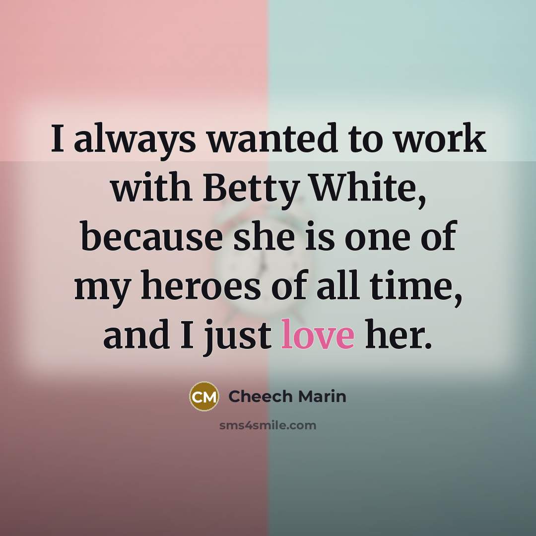 “I always wanted to work with Betty White, because she…” quote by Cheech Marin