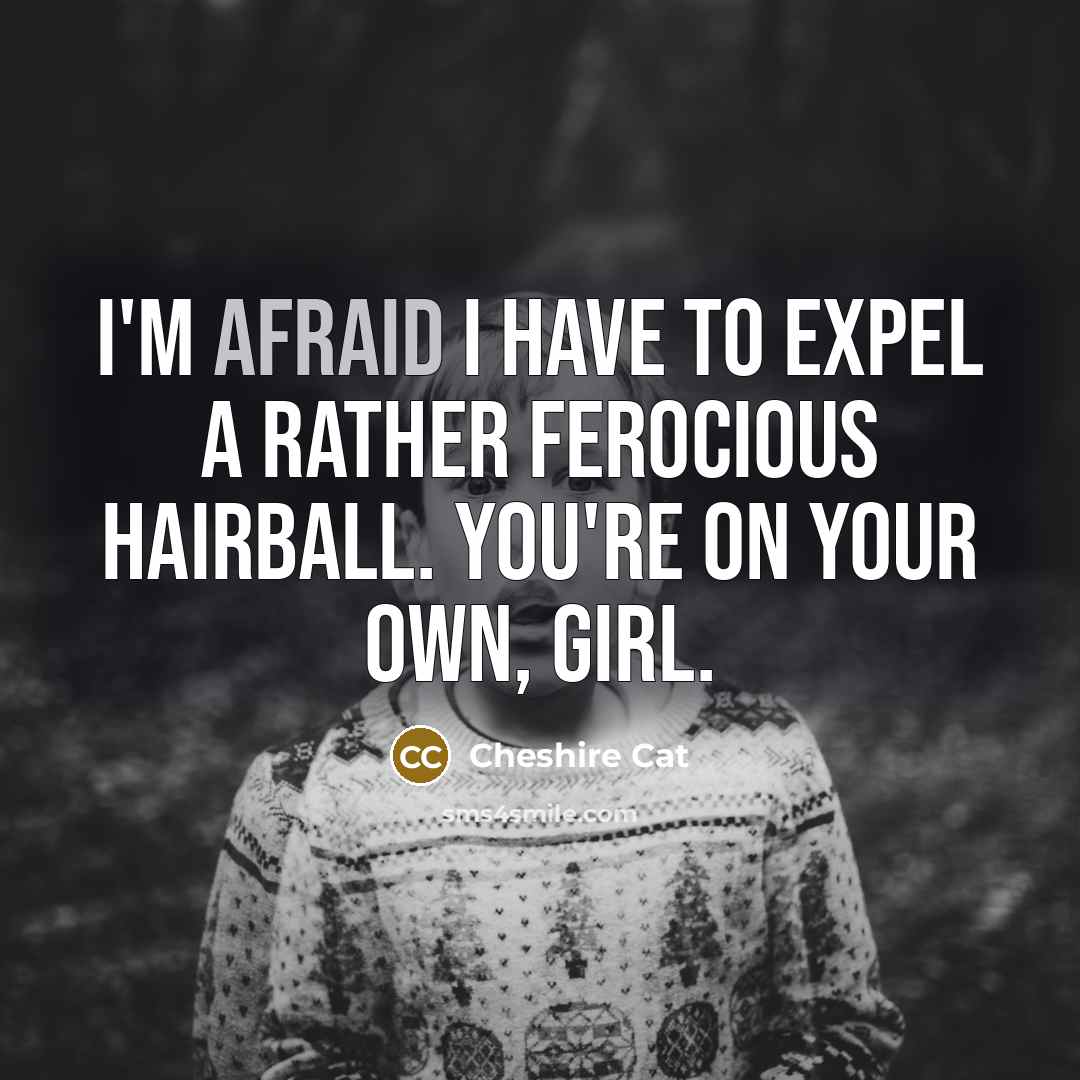 “I'm afraid I have to expel a rather ferocious hairball.…” quote by Cheshire Cat