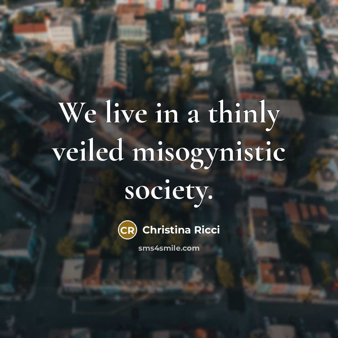 “We live in a thinly veiled misogynistic society.…” quote by Christina Ricci