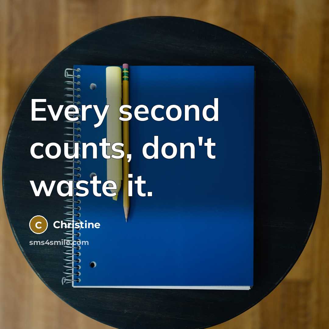“Every second counts, don't waste it.” quote by Christine