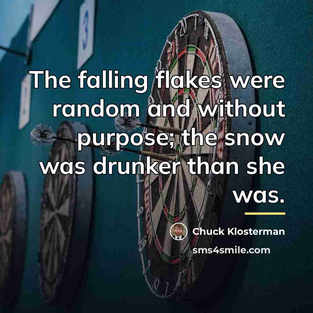 “The falling flakes were random and without purpose; the snow…” quote by Chuck Klosterman