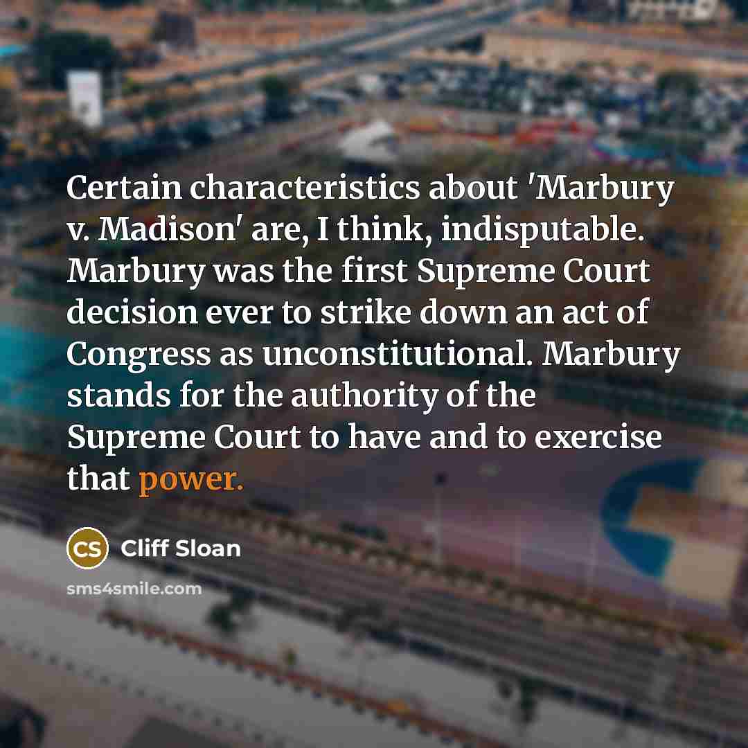 “Certain characteristics about 'Marbury v. Madison' are, I think, indisputable.…” quote by Cliff Sloan