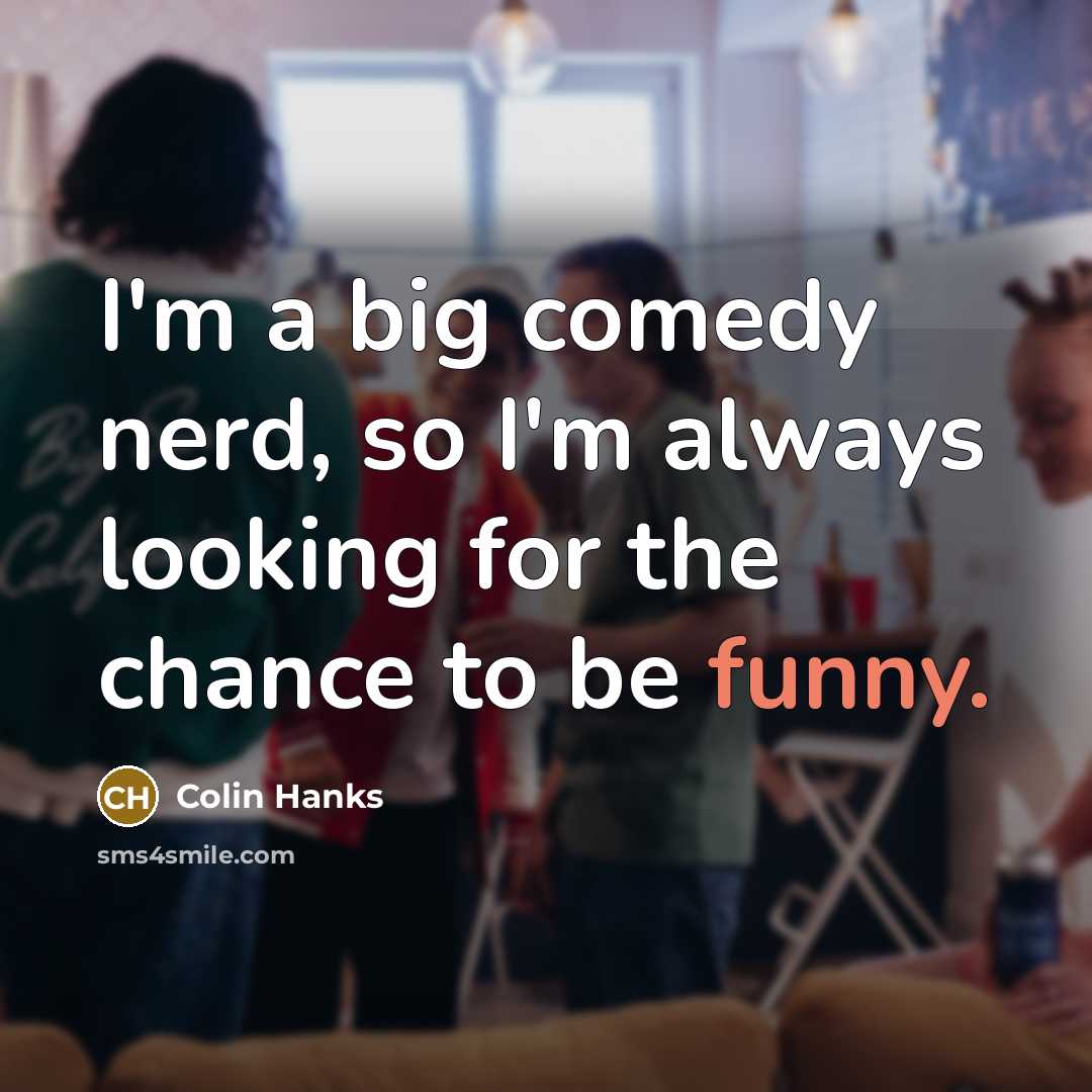 “I'm a big comedy nerd, so I'm always looking for…” quote by Colin Hanks