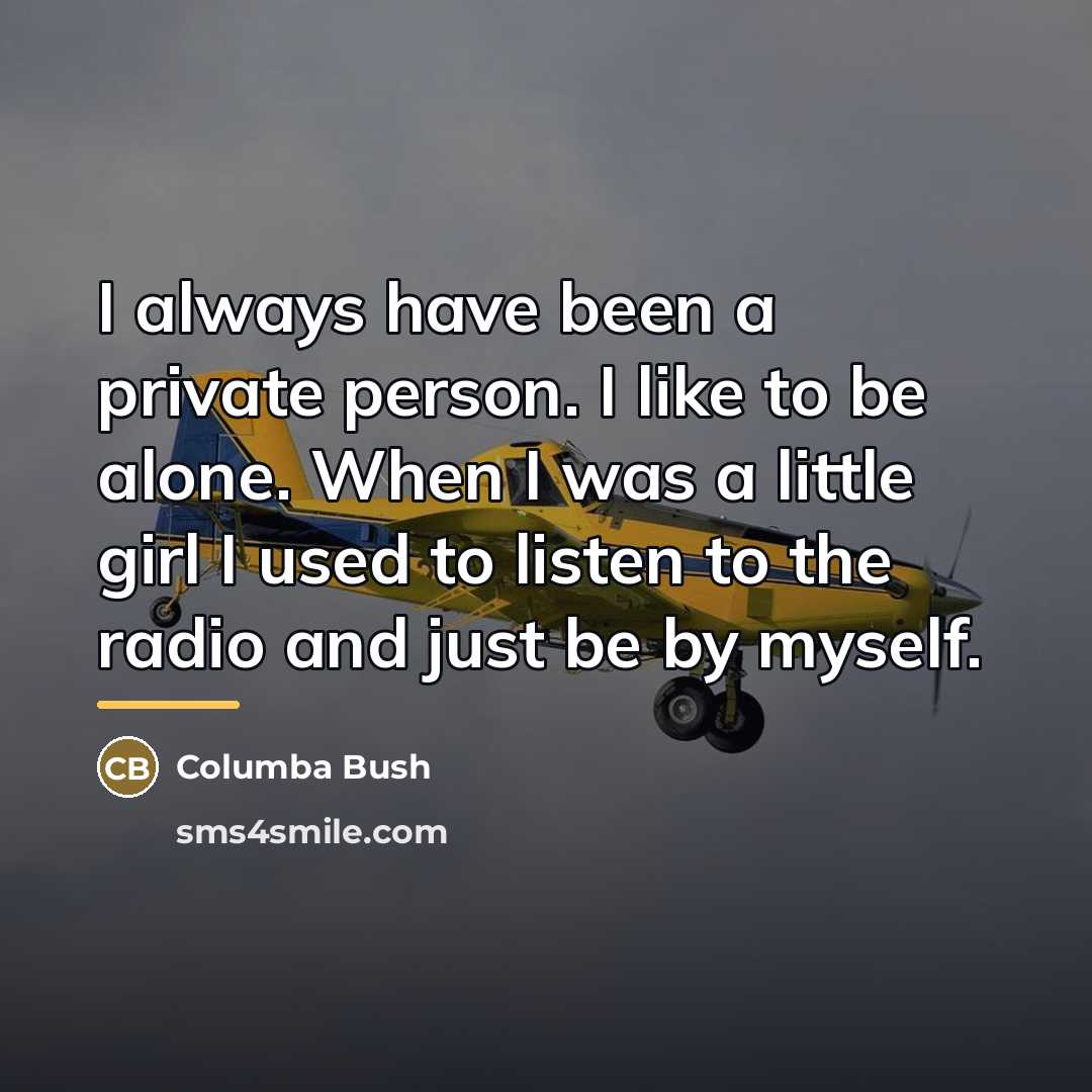 “I always have been a private person. I like to…” quote by Columba Bush