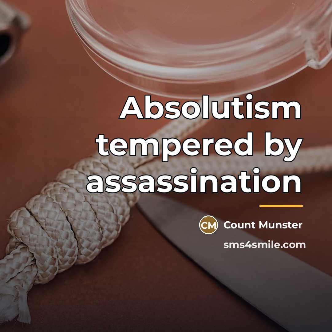 “Absolutism tempered by assassination…” quote by Count Munster