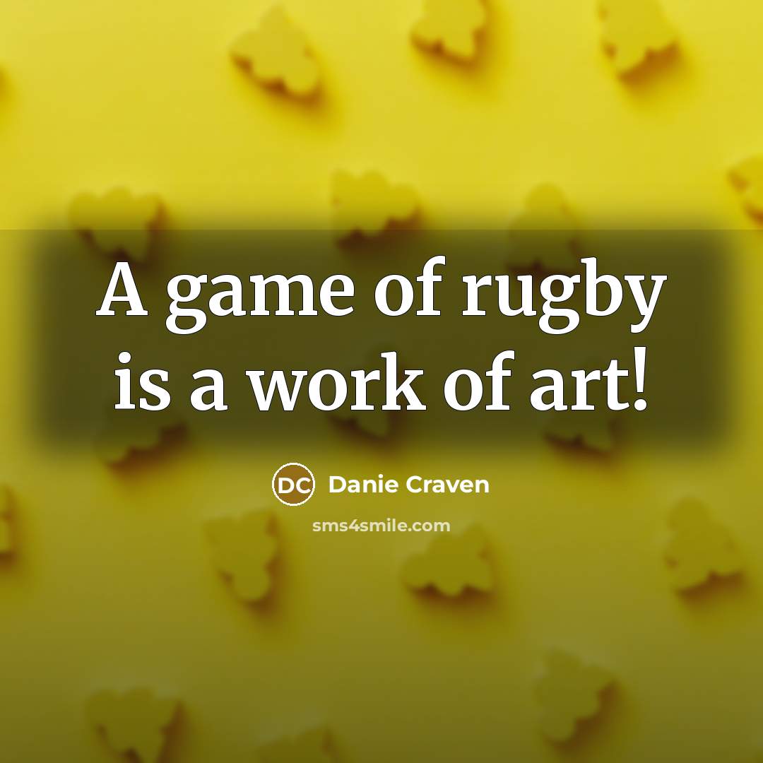 “A game of rugby is a work of art!…” quote by Danie Craven
