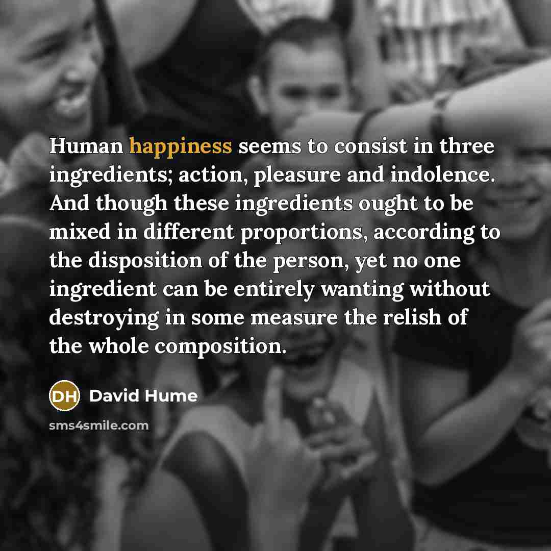 “Human happiness seems to consist in three ingredients; action, pleasure…” quote by David Hume