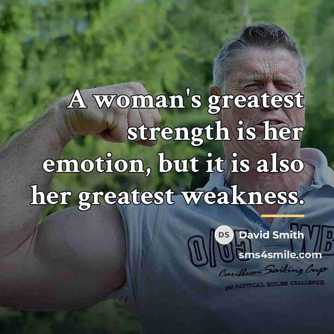 “A woman's greatest strength is her emotion, but it is…” quote by David Smith
