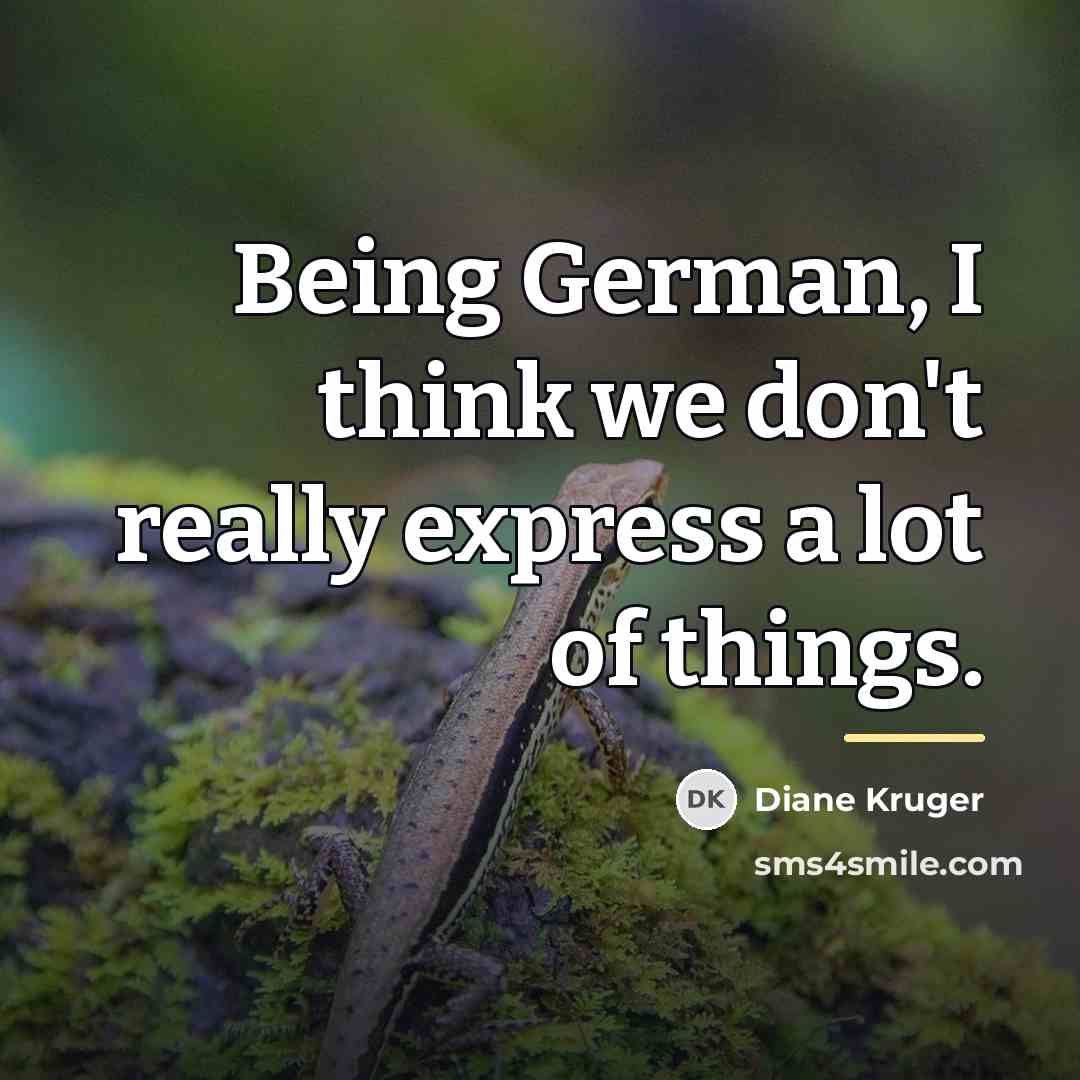 “Being German, I think we don't really express a lot…” quote by Diane Kruger