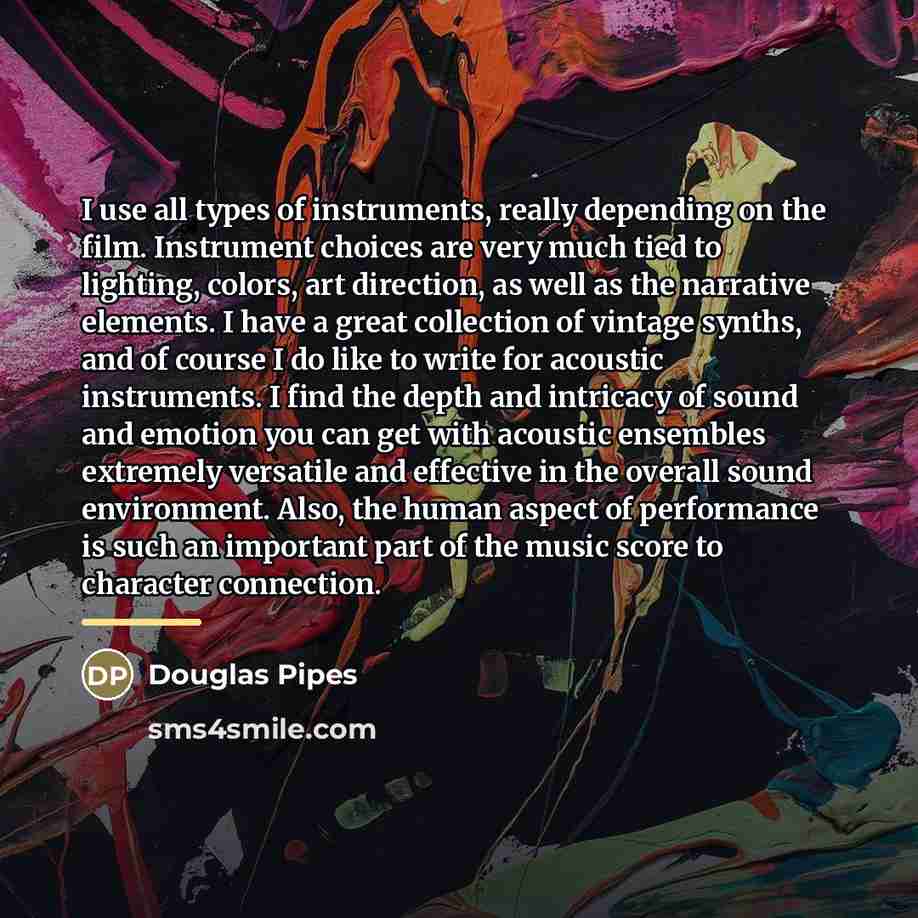 “I use all types of instruments, really depending on the…” quote by Douglas Pipes