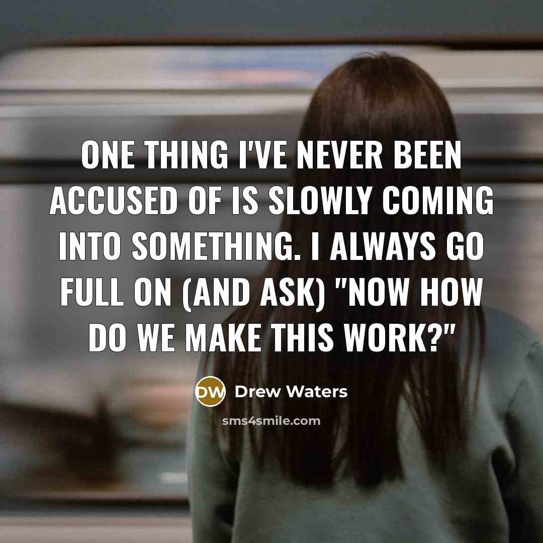 “One thing I've never been accused of is slowly coming…” quote by Drew Waters