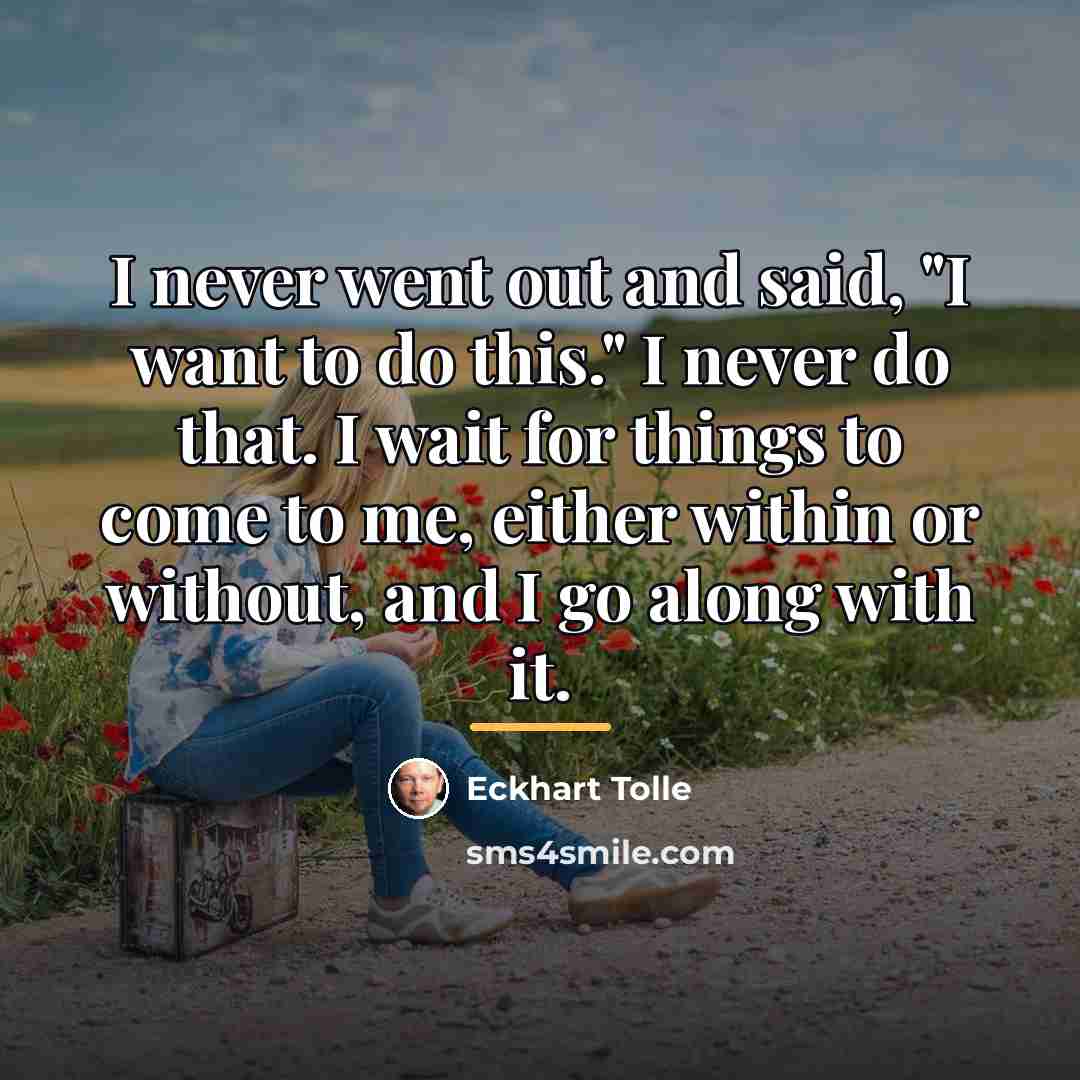 “I never went out and said, "I want to do…” quote by Eckhart Tolle