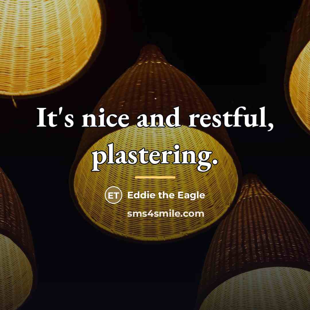 “It's nice and restful, plastering.…” quote by Eddie the Eagle
