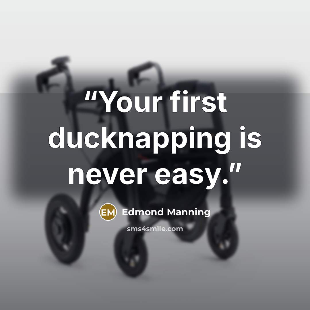 “Your first ducknapping is never easy.” quote by Edmond Manning