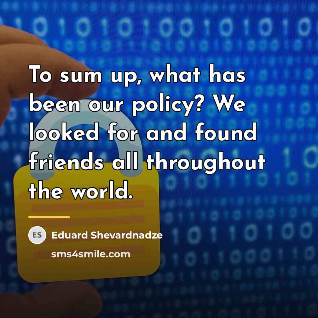“To sum up, what has been our policy? We looked…” quote by Eduard Shevardnadze