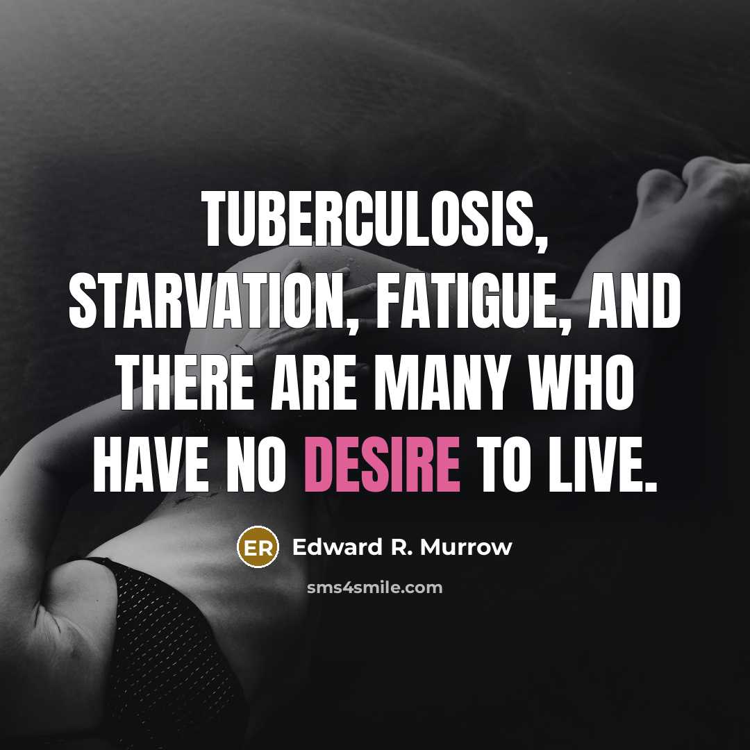 “Tuberculosis, starvation, fatigue, and there are many who have no…” quote by Edward R. Murrow