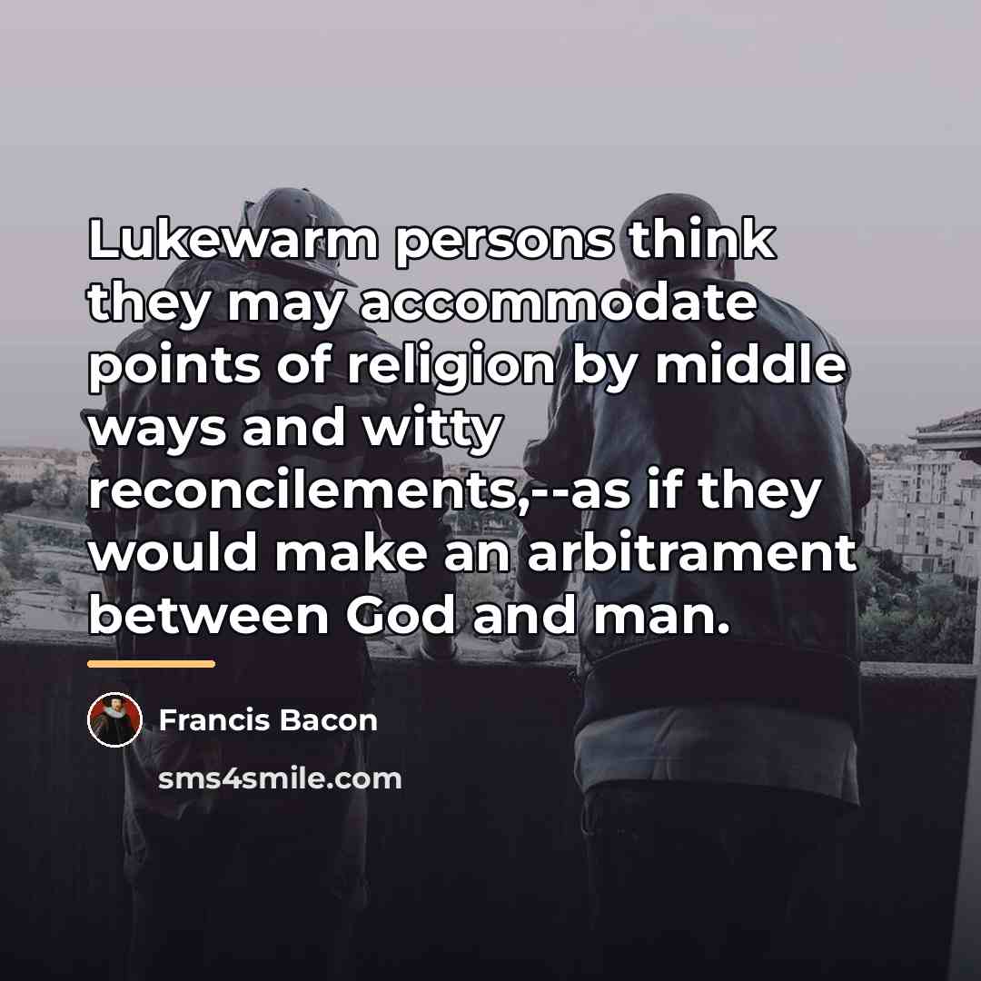 “Lukewarm persons think they may accommodate points of religion by…” quote by Francis Bacon