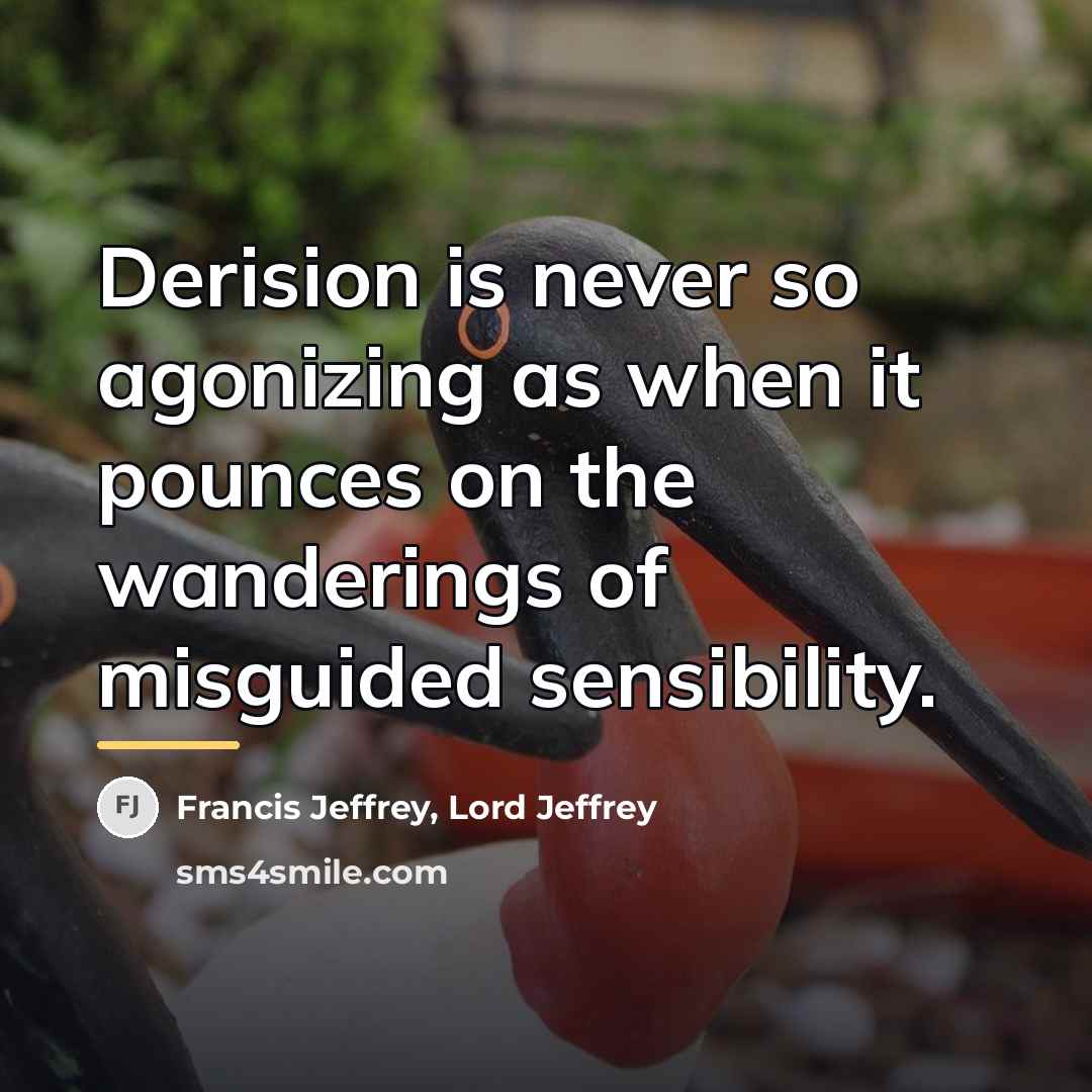 “Derision is never so agonizing as when it pounces on…” quote by Francis Jeffrey, Lord Jeffrey