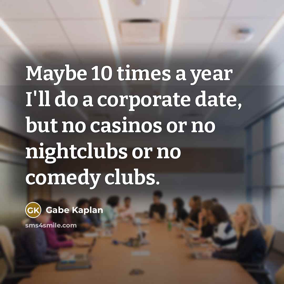 “Maybe 10 times a year I'll do a corporate date,…” quote by Gabe Kaplan