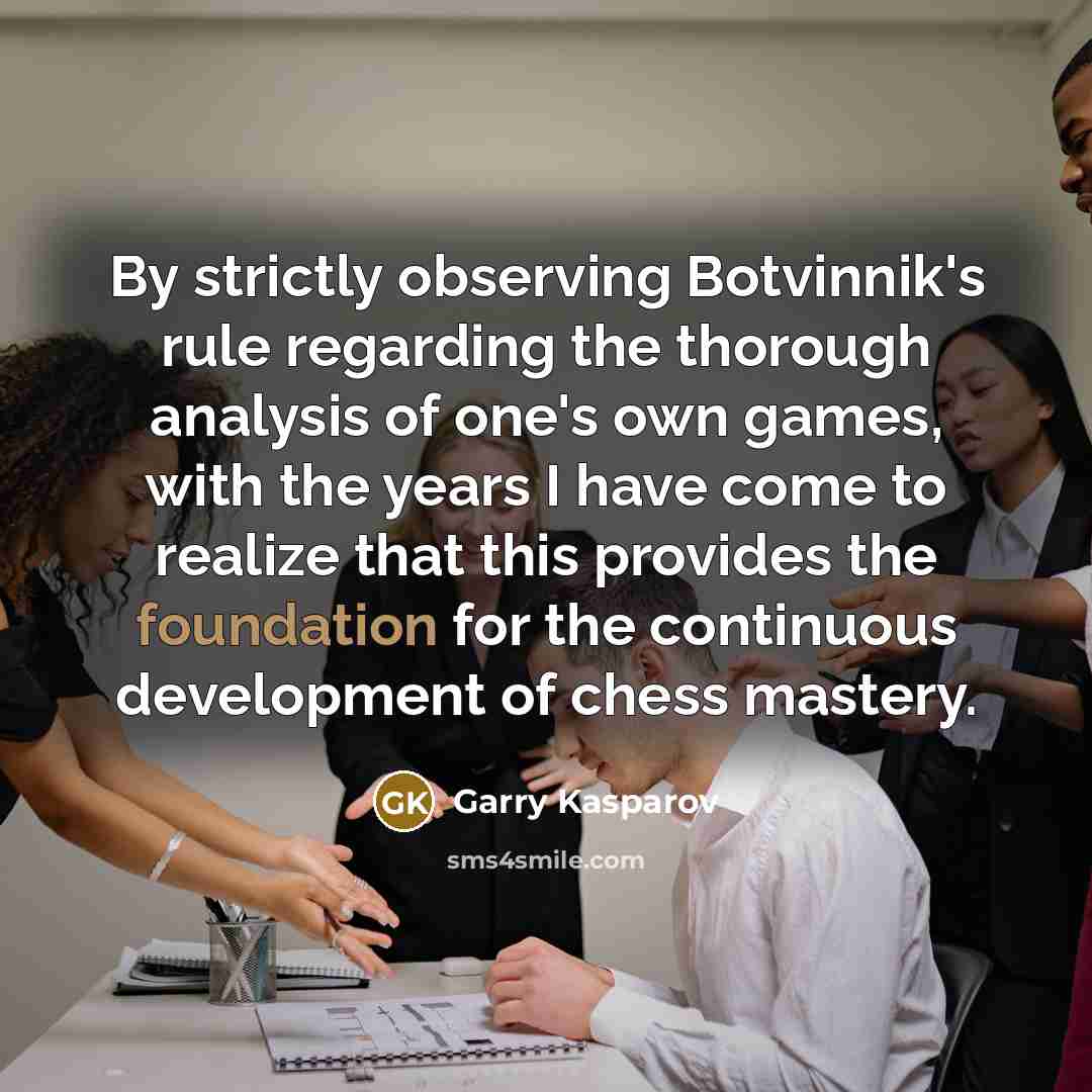 “By strictly observing Botvinnik's rule regarding the thorough analysis of…” quote by Garry Kasparov