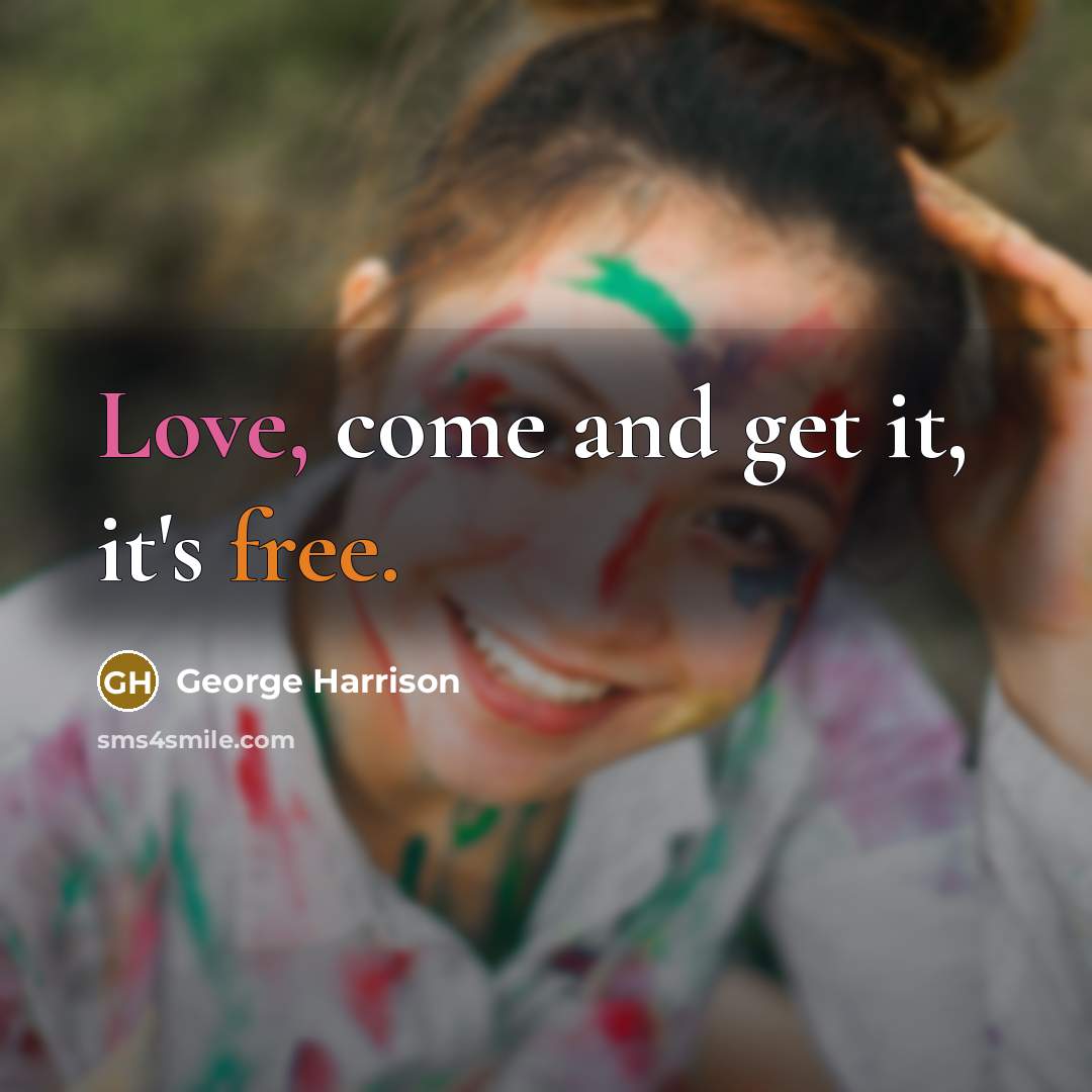 “Love, come and get it, it's free.” quote by George Harrison