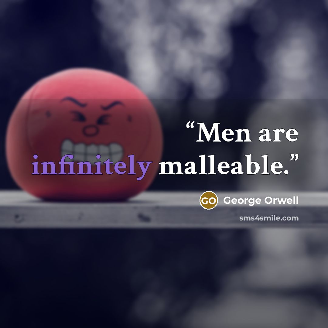 “Men are infinitely malleable.” quote by George Orwell