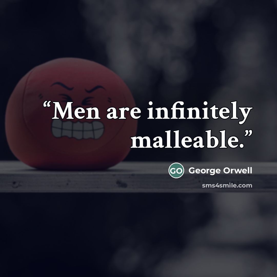 “Men are infinitely malleable.” quote by George Orwell