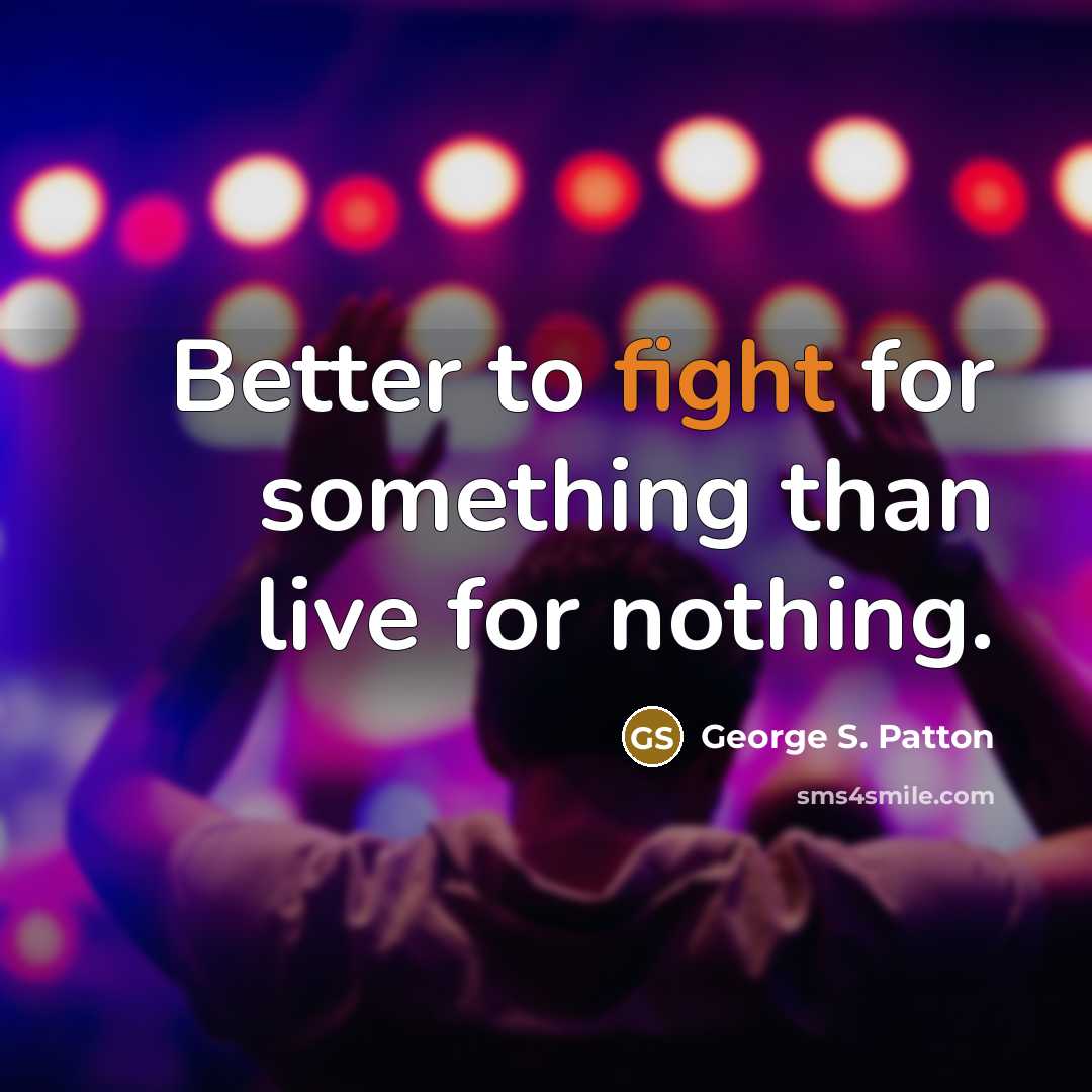 “Better to fight for something than live for nothing.…” quote by George S. Patton