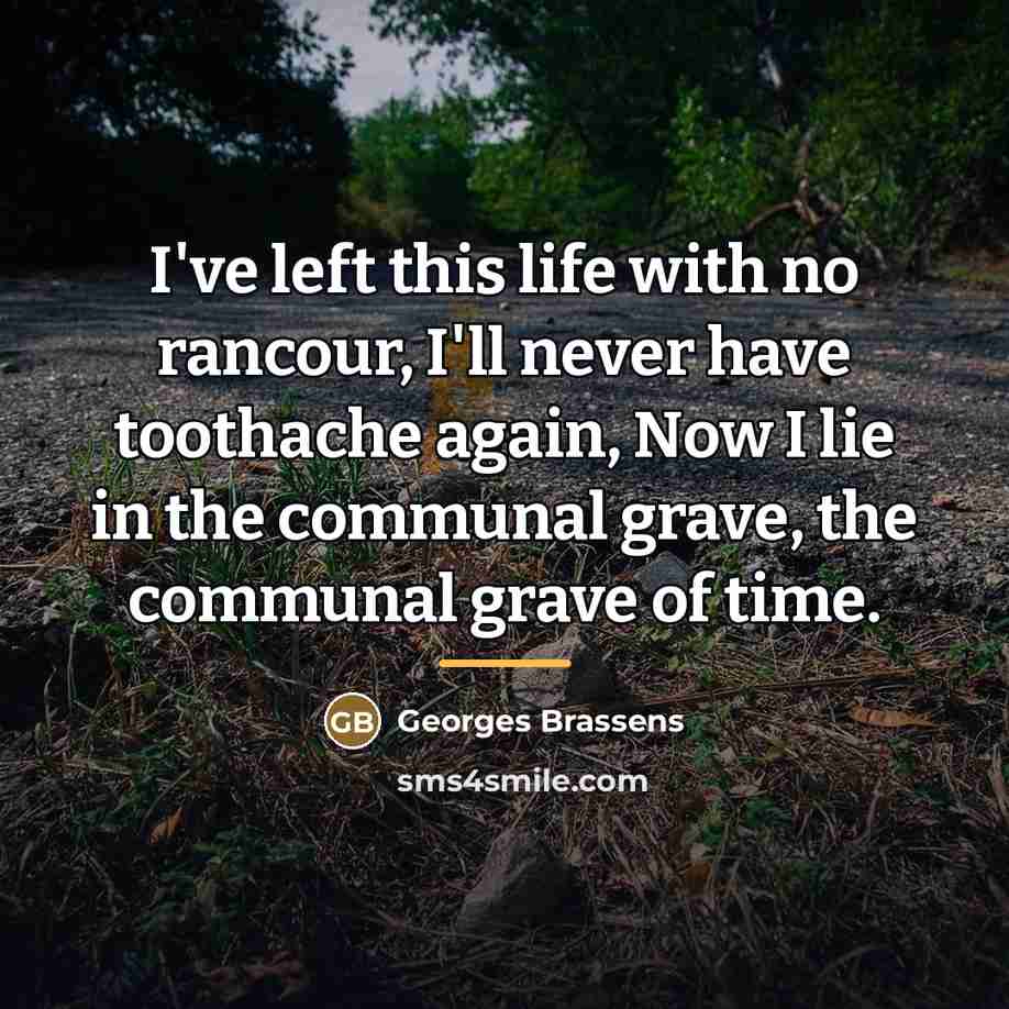 “I've left this life with no rancour, I'll never have…” quote by Georges Brassens