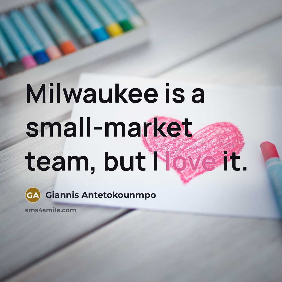 “Milwaukee is a small-market team, but I love it.…” quote by Giannis Antetokounmpo