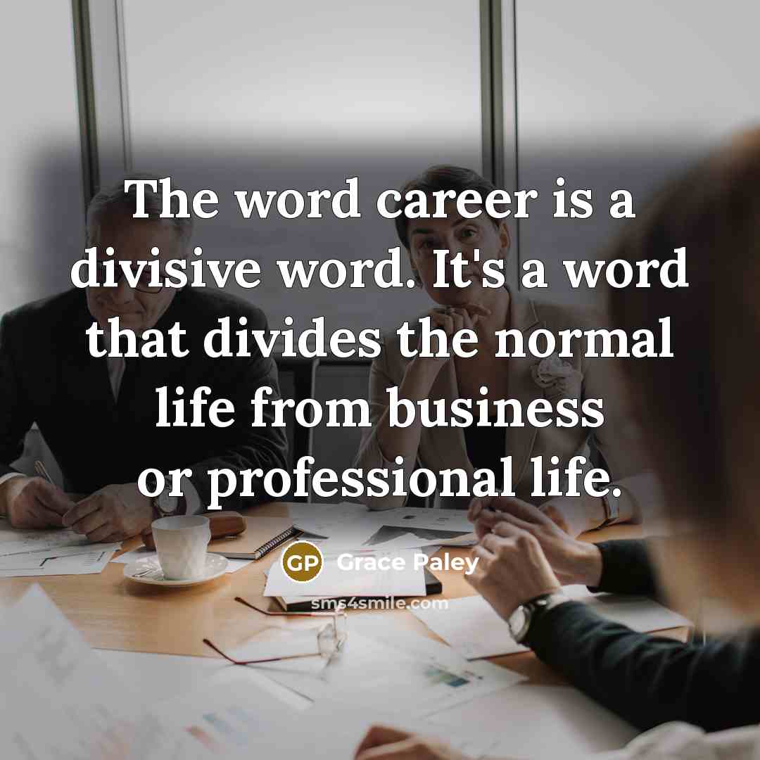 “The word career is a divisive word. It's a word…” quote by Grace Paley