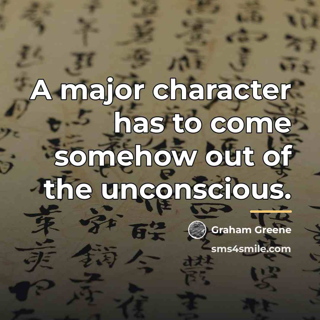 “A major character has to come somehow out of the…” quote by Graham Greene