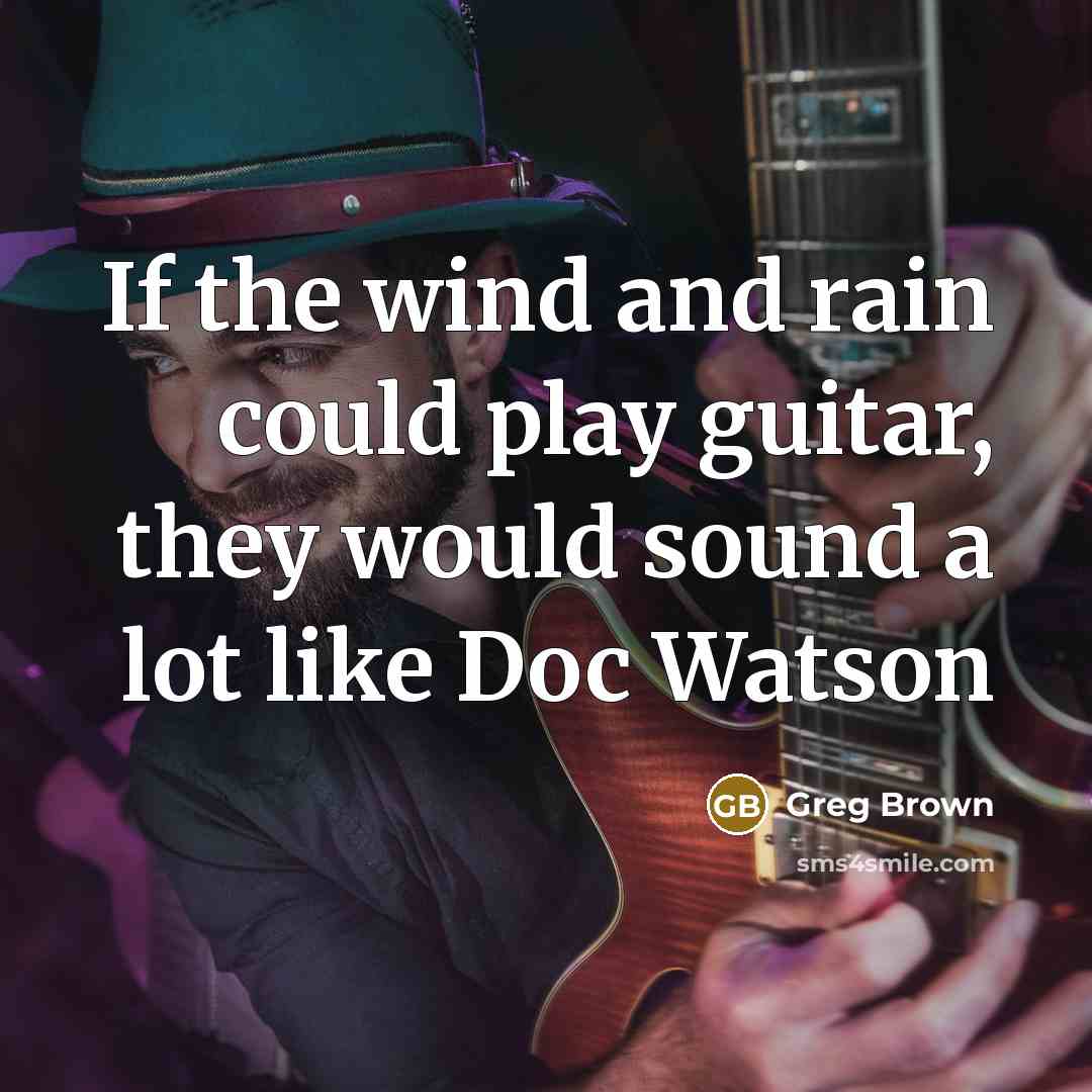 “If the wind and rain could play guitar, they would…” quote by Greg Brown