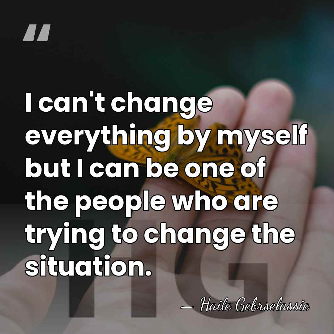 I can't change everything by myself but I can be one of&hellip; - Haile Gebrselassie