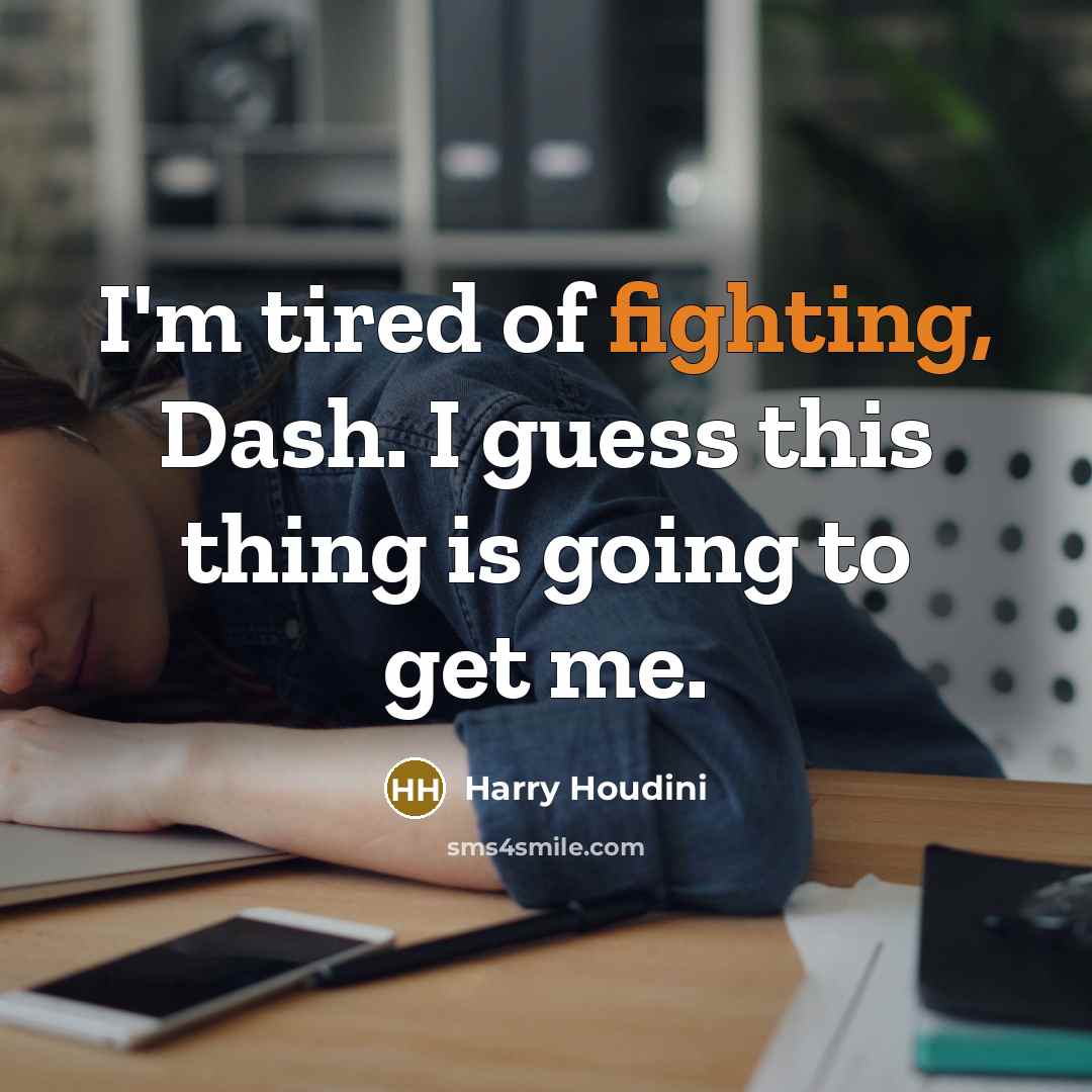 “I'm tired of fighting, Dash. I guess this thing is…” quote by Harry Houdini